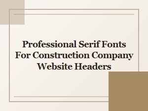 Top Professional Serif Fonts for Construction Websites